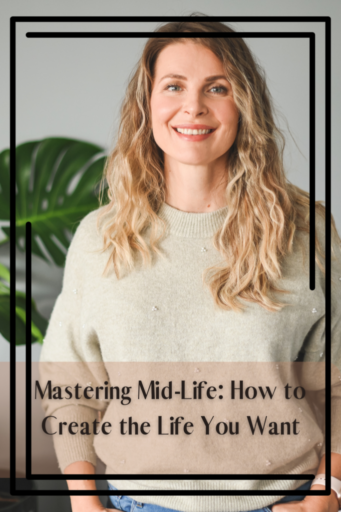 Mastering Mid-Life: How to Create the Life You Want | iamKeliB