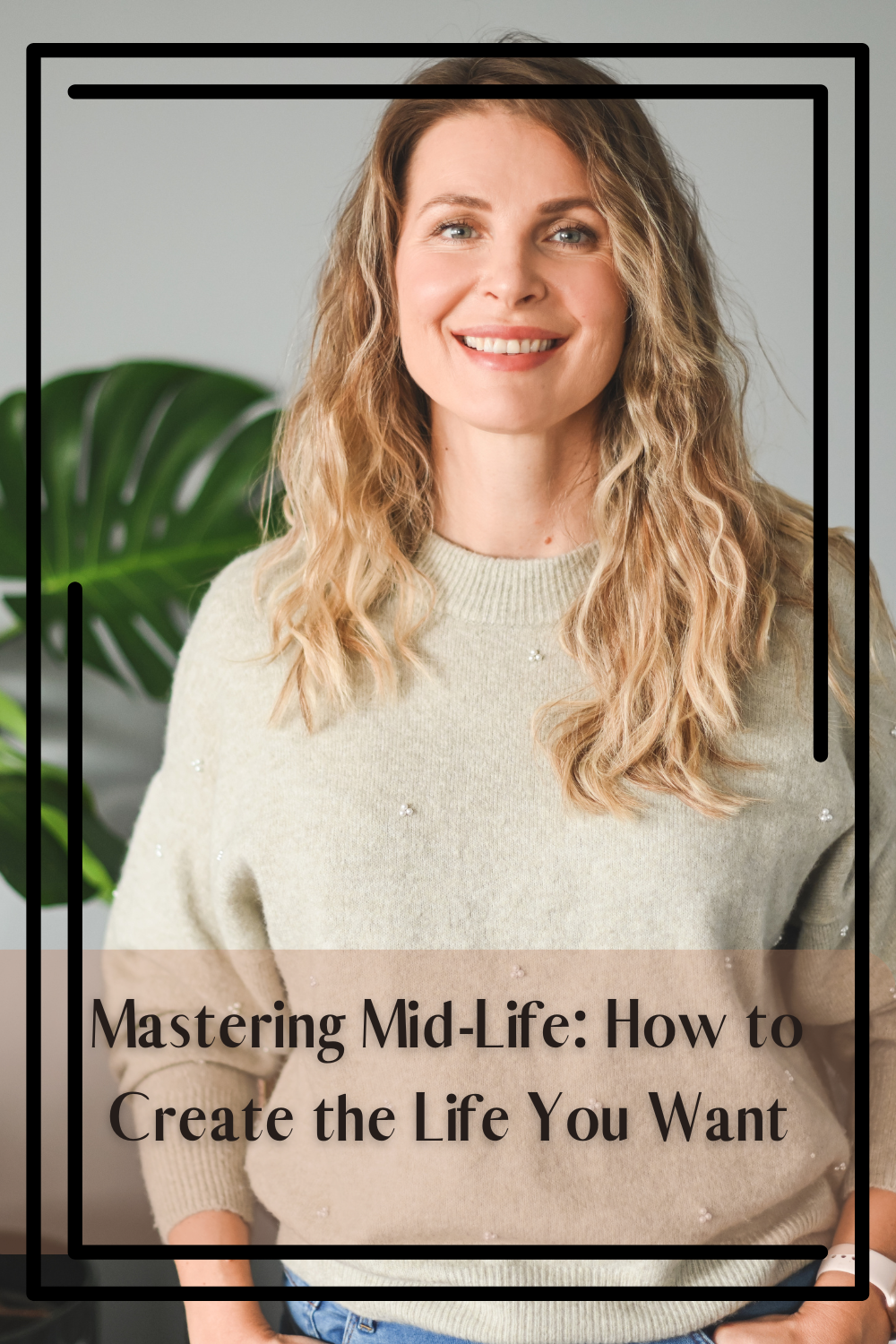 Mastering Mid-Life: How to Create the Life You Want